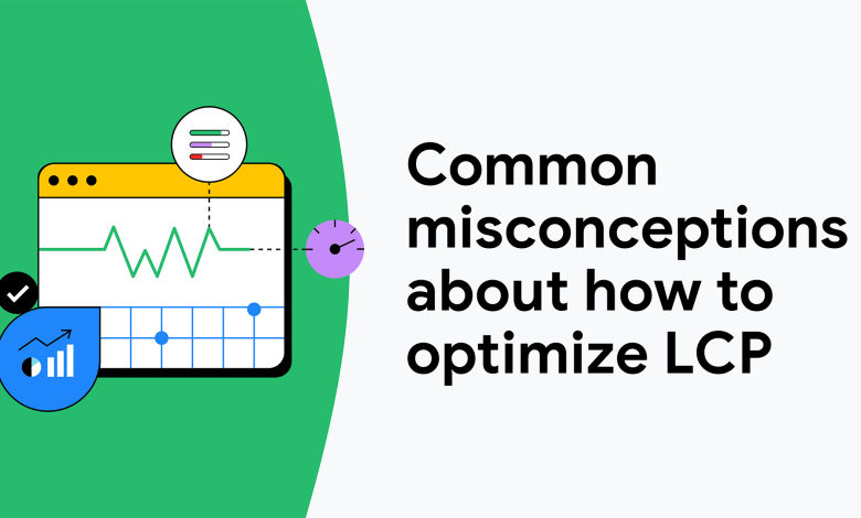 المفاهيم الخاطئة الشائعة حول كيفية تحسين LCP | مدونة | web.dev